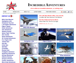 flyjetfighters.com: INCREDIBLE ADVENTURES - Adventure Travel Around the World
Fly a Russian MiG-29, train for space, fight terrorism, experience zero-g with Incredible Adventures, the world's premier adventure travel company.