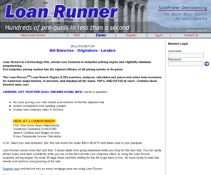 loanrunner.biz: Loan Runner :Instant Sub-Prime Decisioning from the Leading Lenders - Subprime Pricing and Eligibility
Loan Runner Subprime Pricing and Eligibility Engine - True and Instant Sub-Prime Decisioning from the Nation's Leading Lenders.