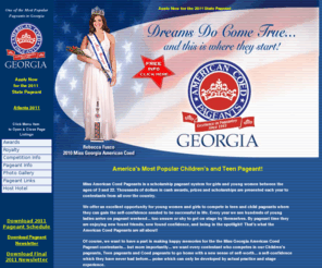 gapageants.com: Miss Georgia American Coed Pageants
The Miss Georgia American Coed Pageant hosts age appropriate, natural pageants for girls ages 3-22 who reside or attend school in GA. Additional competitions for modeling, talent, public speaking, academics, community service and photogenic are also offered during pageant weekend.