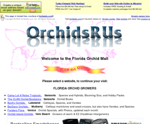 orchidsites.com: Florida Orchid Growers, Florida Orchid Mall, Orchid growers, Orchids FOGA,The Florida Orchid Mall - Everything in Florida Orchids
The portal for starting your search for orchid related material in Florida. An index of orchid Web sites in Florida with Orchid hybrids and species, from seedlings to blooming size, for the hobbyist of all interest levels.  The one site, providing the orchid enthusiast LINKs to the Web's resources to meet his/her orchid needs and interests, from Florida Orchid Growers,.