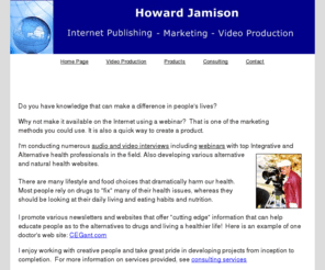 howardjamison.com: Howard Jamison - Webinar Publishing, Internet Marketing, Video Production - Northern California - Howard Jamison
Howard Jamison - Webinar publishing, marketing and video production in Sacramento, California.