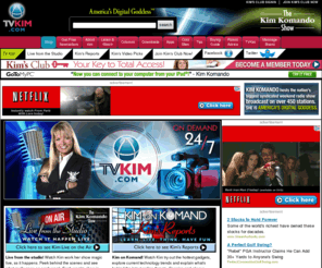 tvkim.com: TVKim
Watch a live stream of the Kim Komando Show, along with on-demand archives of the Show, short video essays by Kim as well as Kim's favorite daily video.