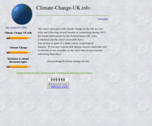 climate-change-uk.info: Climate-Change-UK.info
Climate change in the South eastern UK has become a topic around which many resaerch  papers have been written and subsequently puvlished on the web.  Finding resources interst is a time consuming - but enjoyable - occupation and this site may help.