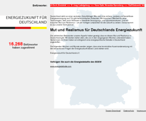 energie-zukunft-deutschland.net: Energiezukunft für Deutschland
Mit unserem energiepolitischen Appel stehen wir für eine sichere und bezahlbare Energieversorgung und die Energiezukunft für Deutschland. Dafür ist der Ausbau erneuerbarer Energien ebenso notwendig wie der Erhalt von Kern- und Kohlekraftwerken.