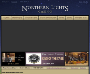 northernlightcasino.com: Northern Lights Casino – Event Center – Hotel and Dining in Northern MN
Northern Lights Casino in Walker MN is part of the Leech Lake Gaming Division. This Northern Minnesota casino offers entertainment, events, hotel and fine dining services.