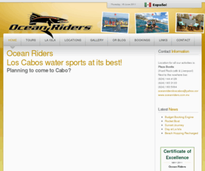 oceanriders.com.mx: Ocean Riders - Ocean Riders
Ocean Riders Los Cabos, The best water sports at its best. Beach Hoppiung, Kayak, Snorkel, Floating Restaurant, Cabo san Lucas, San Jose del Cabo.