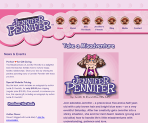 jenniferpennifer.com: Jennifer Pennifer - By Leslie B. Kuerbitz, MA, Licensed Professional Counselor
> Leslie B. Kuerbitz is a Licensed Professional Counselor with more than 25 years' experience working with young people and their families to provide parenting help and parenting advice.
In this first book of a series of misadventures for Jennifer Pennifer,Leslie B. Kuerbitz  teach young people and their families how to handle life's little misadventures.