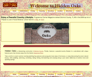 magnoliameadowsfl.com: Welcome to Hidden Oaks
Hidden Oaks, a deed restricted, homes only subdivision in Gilchrist County, Florida, features 5-acre estates and a country lifestyle. Close to the Santa Fe and Suwannee Rivers, and natural springs.