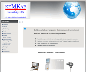 kemkab.com: 
Vi kalibrerar elektriska och mekaniska mätdon, termometrar och termoelement. Vi säljer mätinstrument och industriprodukter. 
Vi reparerar mätdon och mätinstrument.