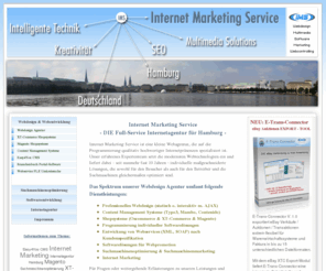 ims-server.de: Internetagentur Hamburg & Webdesign & Suchmaschinenoptimierung & Webagentur  & eBay XTC Xt-Commerce Schnittstelle, Anbindung, Export, Modul
Internet Marketing Service - Unsere Webdesign und Internetagentur Hamburg und Schleswig-Holstein konzipiert, programmiert und realisiert Ihre Homepage suchmaschinenoptimiert und barrierefrei. Die Spezialisten für XT-Commerce und Magento Shopsysteme für Ihren Internetauftritt.