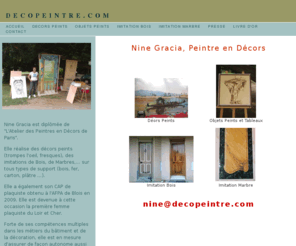 decopeintre.com: Nine Gracia, Peintre en Décors dans le Loir et Cher réalise des décors peints.
Nine Gracia artiste peintre en décors : trompe l'oeil, imitations bois, imitatios marbres, fresque, décoration murale, décors peints, meubles peints, objets peints, patines, pose de plaques, isolation