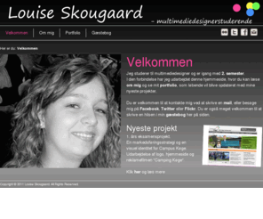 skougaard.com: Skougaard | Forside
Louise Skougaard's hjemmeside. Du kan læse om mig og mit studie som mulitmediedesigner. Derudover kan du finde links og læse anmeldelser af internetbutikker. Du kan også skrive i min gæstebog og finde mine kontaktoplysninger.