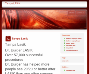 tampalasik.org: Tampa LASIK
Dr. Burger has helped more people achieve 20/20 vision after LASIK than any other surgeon living in Flordia - Tamp LASIK