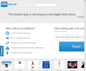 tinypayments.com: tinypay.me » the easiest way to sell physical and digital stuff online.
The easiest way to sell physical and digital stuff online. It's free! Start selling in 60 seconds.