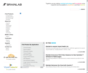 ortho-cas.com: Brainlab Cancer Treatment and Minimally Invasive Surgery
Brainlab provides advanced radiotherapy, radiosurgery, neurosurgery, orthopedic and ENT surgery products, services, and software solutions worldwide. It is our goal to improve healthcare for doctors and patients.