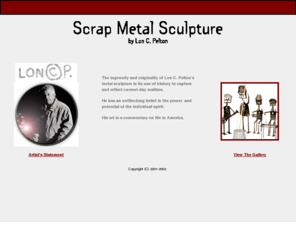 scrapmetalarts.com: Scrap Metal Arts - Lon C. Pelton
The ingenuity and originality of Lon C. Pelton and his metal sculpture is its use of history to capture and reflect current-day realities.