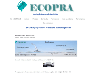 ecopra.com: Ecopra - Kit eCOPRA cologique dopage  l'eau systme Gillier Pantone
Kit ECOPRA Ecologic Combustion Optimiser  PouR Automobile, dopage  l'eau pour moteur diesel, systme Gillier-Pantone. Rduire la consommation et la pollution (injection eau). Kit simple  monter soi mme. Pour voiture, tracteur et autre moteur. Bas sur le systme Gillier-Pantone. cologie conomie quitable.