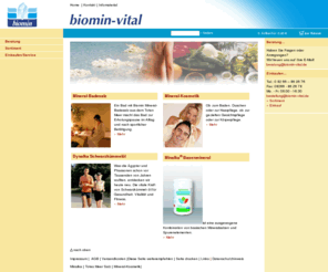 biomin-vital.com: BIOMIN Biomin Vital, Mineralstoffe, Spurenelemente, Totes Meer Salz, Mineralkosmetik
Mit den Biomin Mineral-Kosmetik-Produkten können Sie die wohltuende und regenerierende Wirkung des Toten Meer Salzes täglich selbst erleben. Biomin stellt Nahrungsergänzungsmittel her.