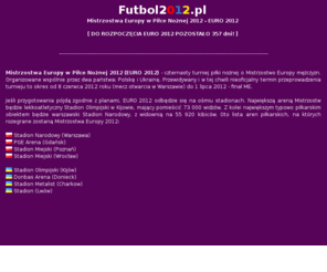 futbol2012.pl: Futbol2012.pl - Mistrzostwa Europy 2012
Portal Mistrzostw Europy w Piłce Nożnej 2012 - Polska i Ukraina. Znajdziesz tutaj aktualne informacje na temat EURO 2012, ciekawe artykuły, oraz ciekawostki!