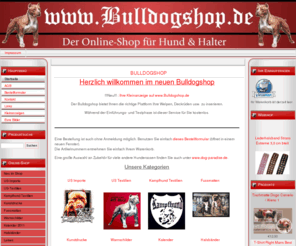 bulldogshop.de: Bulldogshop
Der Onlineshop für Liebhaber sogenannter Kampfhunde und Molosserrassen. Pit Bull, Bullterrier & Co. Verschiedenste Artikel für Hund und Halter.