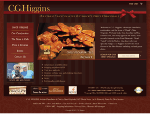 chucksnuts.com: Located in Santa Fe, New Mexico: C.G. Higgins Confections Chocolate, Brittles, Caramel Corn
C.G. Higgins Confections, located in Santa Fe, New Mexico : Handcafted Chocolate, Fudge, Carmel Corn, and Brittle : Enjoy our cafe and confections as seen on the Food Network.