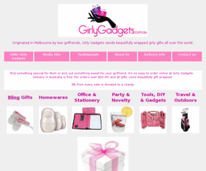 girlygadgets.com.au: Gift Delivery - Unique and fun girly gifts - Girly Gadgets - Free Delivery
Mothers Day present delivery - online shop for unique and fun girly gifts, strong enough for him, pretty enough for her.  Bling, pink, glitzy, sassy, girly gifts for mum, sister, daughter, nanna, girlfriend.