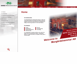 mh-guides.com: Welcome to Morgardshammar
Morgardshammar Guide Systems, a Division of Morgardshammar AB, is a world wide known producer of fine guide equipment for hot rolling mills.