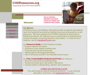 chdresources.net: CHDReources
Support and resources for children and adults with congenital heart defects (CHD).  Patient materials for physicians and patients.