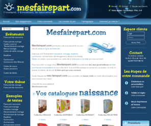 mesfairepart.com: Faire-part naissance, faire-part mariage, faire-part communion, faire-part baptême, faire-part décès
Quel que soit lévènement naissance, mariage, baptême, communion, anniversaire, déménagement, départ à la retraite, décès, ou autres, vous trouverez le faire-part ou la carte qui vous convient.