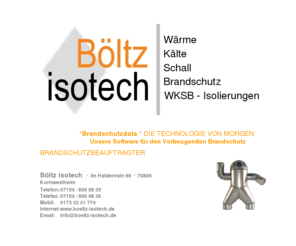 brandschutzdata.net: Böltz Isotech Wärme Kälte Schall Brandschutz Isolierungen
Wärme Kälte Schall und Brandschutz Isolierungen,  Lizenz Brandschutzdata, Software für den Vorbeugenden Brandschutz, Brandschutzbeauftragter,  Brandschutztüren, Dämmtechnik, Rohrabschottungen, Kabelabschottungen, 
Brandaktuell, Download,
Brandabschottungen Kabel und Rohre
Sonderisolierungen