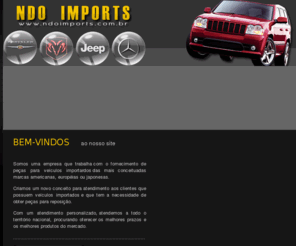 ndoimports.com.br: NDO IMPORTS - Peas para veculos importados
Somos uma empresa conceituada localizada em Campinas-SP , especializados em peas importadas das marcas dodge, crysler, mercedez-benz e jeep, atendemos todo Brasil