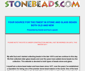 stonebeads.com: Stone Beads Ancient Stone Beads Antique Stone Beads Hand Made Stone Beads Glass Beads Ancient Glass Beads Antique Glass Beads Hand Made Glass Beads Daniel Lopacki Beads Suzi Lopacki Beadwork
Stone Beads Ancient Stone Beads Antique Stone Beads Hand Made Stone Beads Glass Beads Ancient Glass Beads Antique Glass Beads Hand Made Glass Beads Art Seymour Beads Daniel Lopacki Beads Suzi Lopacki Beadwork