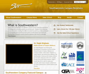 southwesternoncampus.com: Southwestern Company Campus Officials Home
In our 150-year history, the Southwestern Company has helped over 100,000 college students earn a lifetime of experience, boost their resume, and pay for college. Dr. Ralph Brigham – Director of Campus Relations for the Southwestern Company – provide