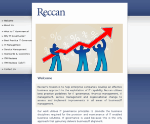 petermusgrave.com: 
Reccan - IT Governance / IT Strategy / IT Management / Best Practise Guidelines and Solutions 


Reccan's mission is to help enterprise companies develop an effective business approach to the exploitation of IT capability. Reccan utilises open best practice guidelines for IT governance, financial management, IT management, service management and organisational change to assess and implement improvements in all areas of business/IT management. 
