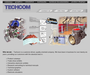 techcom.com: Techcom, Inc. : cutaways, displays, technical documentation, simulation
Techcom produces cutaways, exhibits, technical manuals, technical graphics, and simulators.