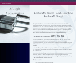 sloughlocksmiths.net: Slough Locksmith - 24 hour Locksmith Slough
Slough Locksmiths - locks and keys Locksmiths in Slough,  offer you 24 hour locksmith service in slough area. our locksmiths are here to offer you all top of the line security products such as locks, keys, safes and security systems. Call - 01753 201 591 and find out what else we're offering.