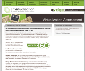 vhealth360.com: Virtualization Assessment - VHEALH 360 - Virtualization Best Practices - Envision Technology Advisors - RI - New England
Simply put, virtualization is a technology that will allow you to reduce the amount of equipment in your network, by making the equipment you do have work harder.
