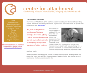centreforattachment.com: www.centreforattachment.com - Home
Centre for Attachment, The Centre for Attachment (CFA) is a New Zealand-based agency dedicated to providing support, education and training for families, organisations and communities on optimal child development and attachment.