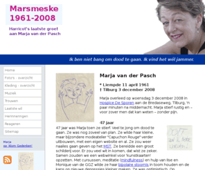 marsmeske.nl: Marsmeske 1961-2008, een laatste groet aan Marja Baken-van der Pasch
Marja Baken-van der Pasch overleed op 3 december 2008. Met 'Marsmeske 1961-2008' brengt Harrie Baken een laatste groet aan zijn lief.