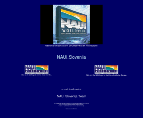 naui.si: NAUI Slovenija
NAUI je mednarodno zdruzenje instruktorjev potapljanja. Ta stran sluzi promociji NAUI-ja v Sloveniji.