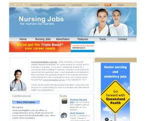 nursingjobs.com.au: NursingJobs - Dedicated to matching employees with employers in medical 
and allied health fields with the right job
Nursing Jobs in Australia and Nursing Internationally: nursing jobs by agencies, private hospitals and public hospitals.