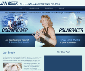 janicemeek.com: Home | Jan Meek  after dinner and motivational speaker
Jan is the only woman on Earth to have rowed an ocean and walked to a pole. Fewer people have walked on the moon. Find out more about Jan Meek, watch her show reel or book her to speak at your event