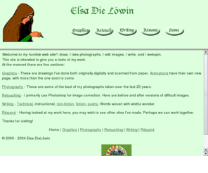 elsadielowin.com: Elsa Die Löwin
Welcome to my humble web site! I draw, edit images, write, and webspin. This site is intended give 
  you a taste of work.