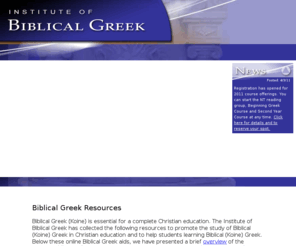 biblicalgreek.org: Biblical Greek Resources by the Institute of Biblical Greek
Biblical Greek resources by the Institute of Biblical Greek for reading and learning New Testament (koine) Greek