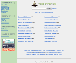 yogadirectory.com: Yoga Directory: listings and links of yoga resources
The Yoga Directory contains a list of yoga teachers, yoga centers, organizations, books, music, yoga therapists, health products, yoga retreats, vacations, personals, and yoga traditions.