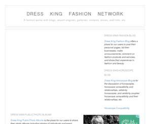 dressking.com: Dress King Fashion Network
A fashion portal with fashion search engines, fashion galleries, online style contests, digital fashion shows, and a fashion link directory, etc.