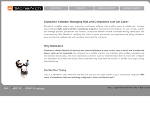 stonearchsoftware.com: “Enterprise
StoneArch Software provides easy-to-use, easy-to-install enterprise compliance software that enables users to collaborate, manage documents and take control of their compliance programs. Document control features let users create, publish and manage policies, procedures and controls.  Compliance features enable automated testing, self certification and remediation tracking.  With StoneArch, certifying that critical controls, proce-dures and regulations are being followed is easy; saving time, cutting costs and improving com-pliance across the enterprise. 