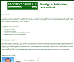 profitextgroup.com: Profitext Group LLC - Pénzügyi és befektetési tanácsadások, ingatlanok felkutatása
Befektetési és pénzügyi tanácsadás, potenciális ingatlanok (telkek, épületek) felkutatása az USA, Florida és Magyarország területén.