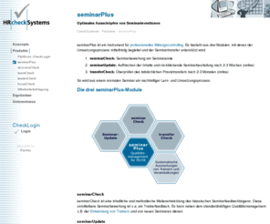 seminar-plus.info: CheckSystems - seminarPlus
Internetgestützte Check-Instrumente zur Optimierung der Führungs-, Lern- und Veränderungsprozesse in Teams und Organisationen.