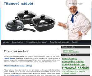 titanove-nadobi.info: Titanové nádobí | Pro zdravé vaření
Několik kousků titanového nádobí vám vynahradí hromadu klasického nádobí. Jak je to možné? Titanové nádobí je víceúčelové, takže vám stačí si pořídit třeba jen hrnec a pánev a můžete se rozloučit se spoustou normálních hrnců a pánví, které vám v kuchyni stejně jen zabírají místo.